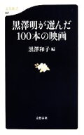 【中古】 黒澤明が選んだ100本の映画 文春新書／黒澤和子(編者)