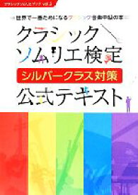 【中古】 クラシック　ソムリエ検定　シルバークラス対策　公式テキスト 世界で一番ためになるクラシック音楽中級の本 クラシックソムリエブックvol．3／日本クラシックソムリエ協会(著者)