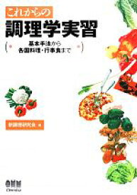 【中古】 これからの調理学実習 基本手法から各国料理・行事食まで／新調理研究会(編者)