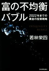 【中古】 富の不均衡バブル 2022年までの黄金の投資戦略／若林栄四(著者)