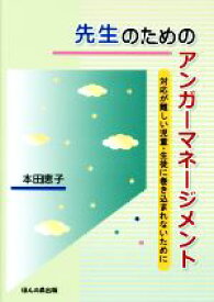 【中古】 先生のためのアンガーマネージメント 対応が難しい児童・生徒に巻き込まれないために／本田恵子(著者)