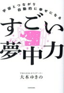 【中古】 すごい夢中力 宇宙とつながり自動的に幸せになる／大木ゆきの(著者)