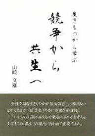 【中古】 生きものから学ぶ　競争から共生へ／山崎文雄(著者)