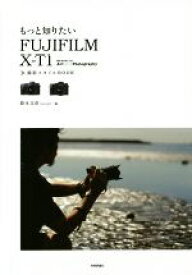 【中古】 もっと知りたい　FUJIFILM　X－T1　撮影スタイルBOOK Books　for　Art　and　Photography／鈴木文彦(編者)