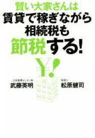 【中古】 賢い大家さんは賃貸で稼ぎながら相続税も節税する！／武藤英明(著者),松原健司(著者)