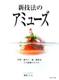 【中古】 新技法のアミューズ 料理、盛付け、器、提供法　その独創のかたち／柳舘功(著者)