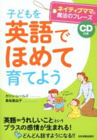 【中古】 子どもを英語でほめて育てよう ネイティブママの魔法のフレーズ／カリン・シールズ(著者),黒坂真由子(著者)