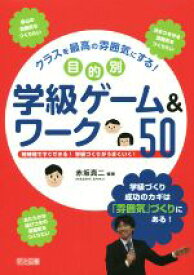 【中古】 クラスを最高の雰囲気にする！目的別学級ゲーム＆ワーク50 短時間ですぐできる！学級づくりがうまくいく！／赤坂真二