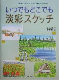 【中古】 いつでもどこでも淡彩スケッチ 入門者のためのコツと描き方／本多庸悟(著者)