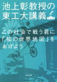 【中古】 この社会で戦う君に「知の世界地図」をあげよう 池上彰教授の東工大講義　世界篇 文春文庫／池上彰(著者)