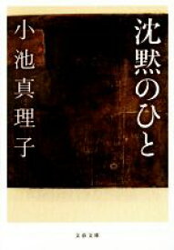 【中古】 沈黙のひと 文春文庫／小池真理子(著者)