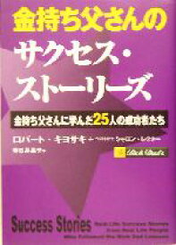 【中古】 金持ち父さんのサクセス・ストーリーズ 金持ち父さんに学んだ25人の成功者たち／ロバート・T．キヨサキ(著者),シャロンレクター(著者),春日井晶子(訳者)