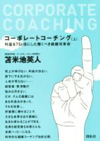 【中古】 コーポレートコーチング(上) 利益を756倍にした驚くべき組織改革術／苫米地英人(著者)