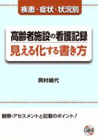 【中古】 高齢者施設の看護記録　見える化する書き方／岡村絹代(著者)