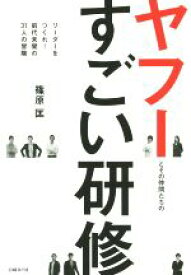 【中古】 ヤフーとその仲間たちのすごい研修 リーダーをつくれ！前代未聞の31人の冒険／篠原匡(著者)