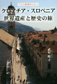 【中古】 クロアチア・スロベニア世界遺産と歴史の旅 プロの添乗員と行く／武村陽子(著者)