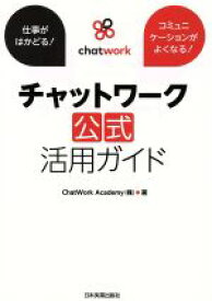 【中古】 チャットワーク公式活用ガイド 仕事がはかどる！コミュニケーションがよくなる！／ChatWork　Academy株式会社(著者)