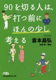 【中古】 90を切る人は、打つ前にほんの少し考える 日経ビジネス人文庫／倉本昌弘(著者),本條強