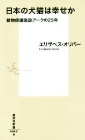 【中古】 日本の犬猫は幸せか 動物保護施設アークの25年 集英社新書／エリザベス・オリバー(著者)