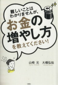 【中古】 難しいことはわかりませんが、お金の増やし方を教えてください！／山崎元(著者),大橋弘祐(著者)