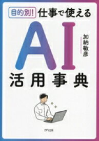 【中古】 目的別！　仕事で使えるAI活用事典／加納敏彦(著者)