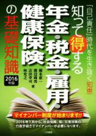 【中古】 知って得する年金・税金・雇用・健康保険の基礎知識(2016年版) 「自己責任」時代を生き抜く知恵／榎本恵一(著者),吉田幸司(著者),渡辺峰男(著者),林充之(著者)