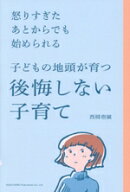 【中古】 怒りすぎたあとからでも始められる　子どもの地頭が育つ後悔しない子育て／西岡壱誠(著者)