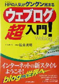 【中古】 ウェブログ超入門！ ホームページの人気がグングン高まる／松永英明(著者)