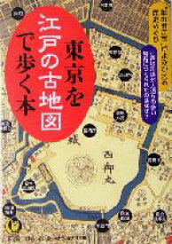 【中古】 東京を江戸の古地図で歩く本 “華のお江戸”がよみがえる歴史めぐり KAWADE夢文庫／ロムインターナショナル(編者)