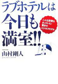 【中古】 ラブホテルは今日も満室！！ こんな投資をまっていた！驚きのビジネスモデル／山村剛人(著者)