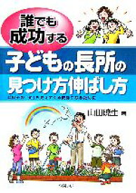 【中古】 誰でも成功する子どもの長所の見つけ方伸ばし方 どの子の「光」も見えてくる教師になるために／山田暁生(著者)