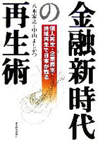 【中古】 金融新時代の再生術 個人再生・企業再生・地域再生で日本が甦る／八木宏之(著者),中山よしかつ(著者)