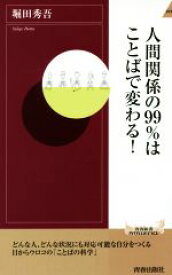 【中古】 人間関係の99％はことばで変わる！ 青春新書INTELLIGENCE／堀田秀吾(著者)