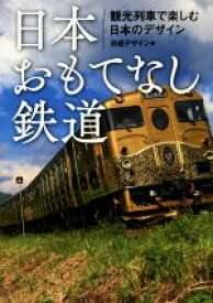 【中古】 日本おもてなし鉄道 観光列車で楽しむ日本のデザイン／日経デザイン(編者)