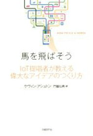 【中古】 馬を飛ばそう　IoT提唱者が教える偉大なアイデアのつくり方／ケヴィン・アシュトン(著者),門脇弘典(訳者)