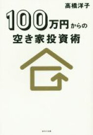【中古】 100万円からの空き家投資術／高橋洋子(著者)
