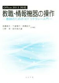 【中古】 教職・情報機器の操作　Office　2013対応 教師のためのアイシーティーリテラシー入門／高橋参吉(著者),下倉雅行(著者),高橋朋子(著者),小野淳(著者),田中規久雄(著者)
