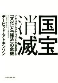 【中古】 国宝消滅 イギリス人アナリストが警告する「文化」と「経済」の危機／デービッド・アトキンソン(著者)