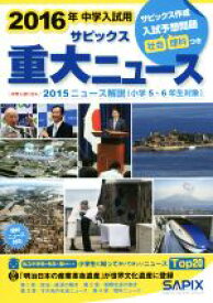 【中古】 サピックス重大ニュース(2016年中学入試用) 中学入試に出る　2015ニュース解説（小学5・6年生対象）／SAPIX