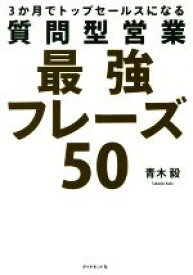 【中古】 3か月でトップセールスになる　質問型営業最強フレーズ50／青木毅(著者)