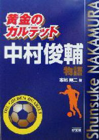 【中古】 黄金のカルテット　中村俊輔物語／本郷陽二(編者)