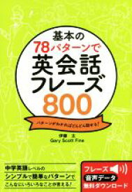 【中古】 基本の78パターンで英会話フレーズ800 パターンがわかればどんどん話せる！／伊藤太(著者),Gary　Scott　Fine(著者)