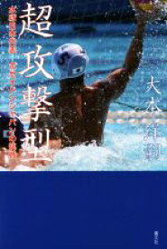 【中古】 超攻撃型 水球日本代表－ポセイドンジャパンの挑戦／大本洋嗣(著者)