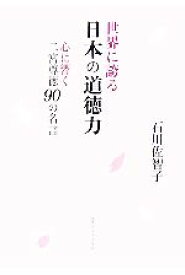 【中古】 世界に誇る日本の道徳力 心に響く二宮尊徳90の名言／石川佐智子【著】