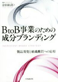 【中古】 BtoB事業のための成分ブランディング 製品開発と組織購買への応用／余田拓郎(著者)