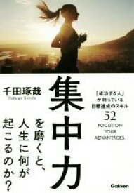 【中古】 集中力を磨くと、人生に何が起こるのか？ 「成功する人」が持っている目標実現のスキル52／千田琢哉(著者)