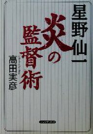 【中古】 星野仙一　炎の監督術／高田実彦(著者)