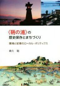 【中古】 〈鞆の浦〉の歴史保存とまちづくり 環境と記憶のローカル・ポリティクス／森久聡(著者)