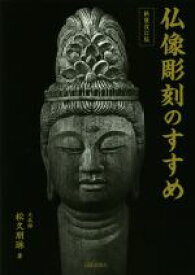 【中古】 仏像彫刻のすすめ　新装改訂版／松久朋琳(著者)