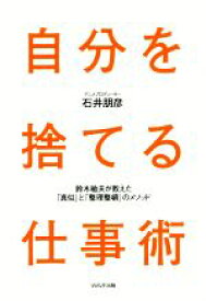 【中古】 自分を捨てる仕事術 鈴木敏夫が教えた「真似」と「整理整頓」のメソッド／石井朋彦(著者)